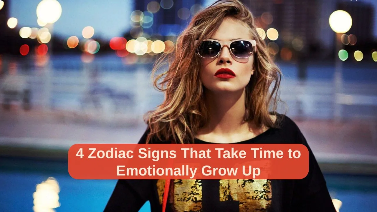 4 Zodiac Signs That Take Time to Emotionally Grow Up