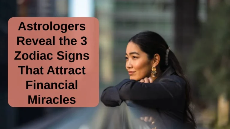 Astrologers Reveal the 3 Zodiac Signs That Attract Financial Miracles