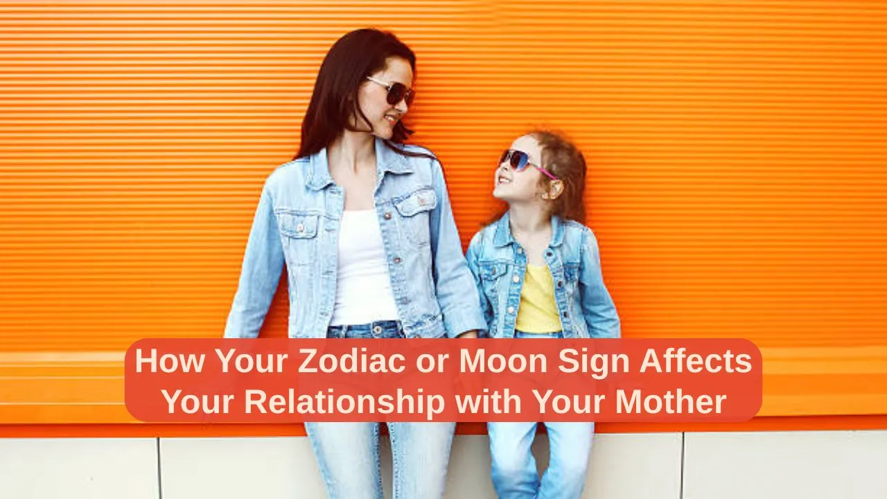 How Your Zodiac or Moon Sign Affects Your Relationship with Your Mother