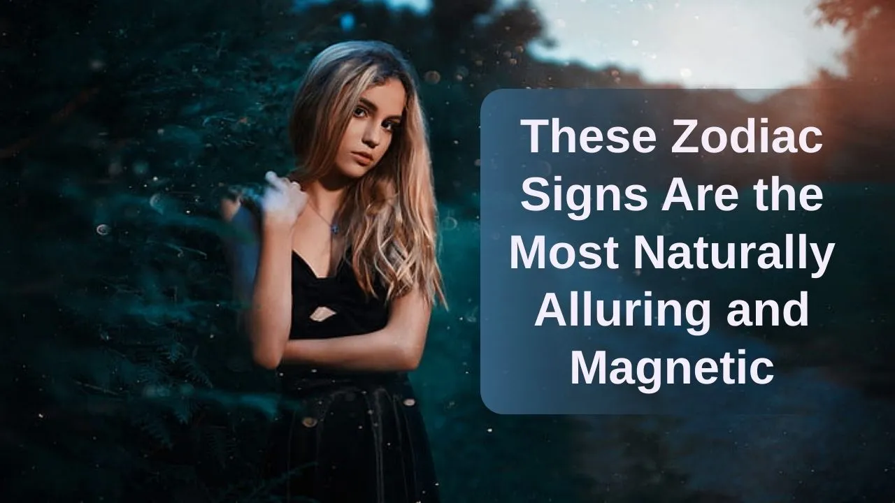 These Zodiac Signs Are the Most Naturally Alluring and Magnetic