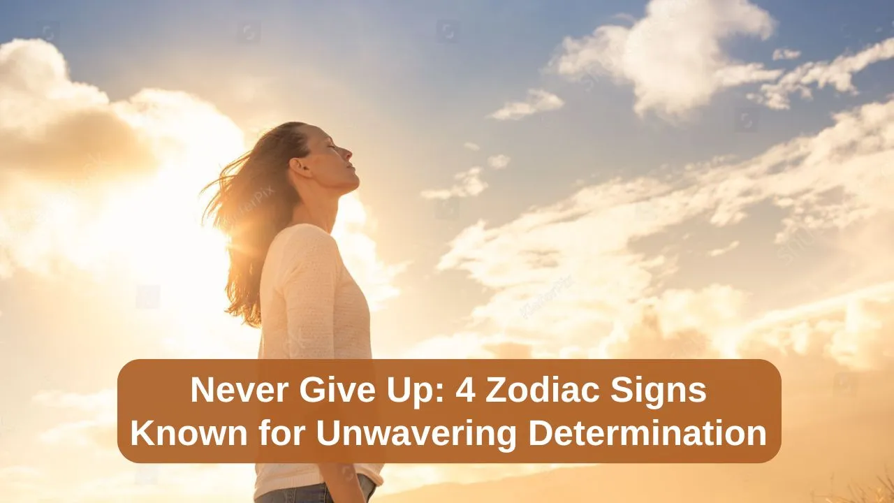 Never Give Up 4 Zodiac Signs Known for Unwavering Determination