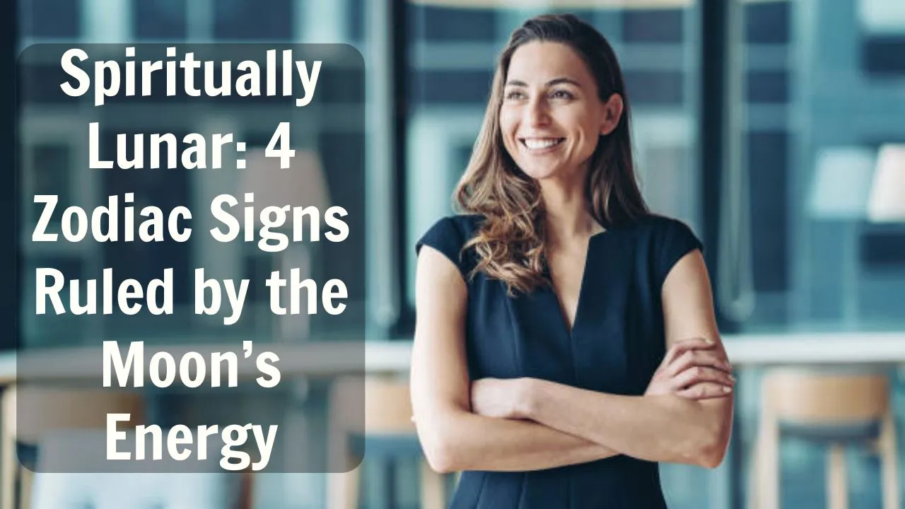 Spiritually Lunar 4 Zodiac Signs Ruled by the Moon’s Energy