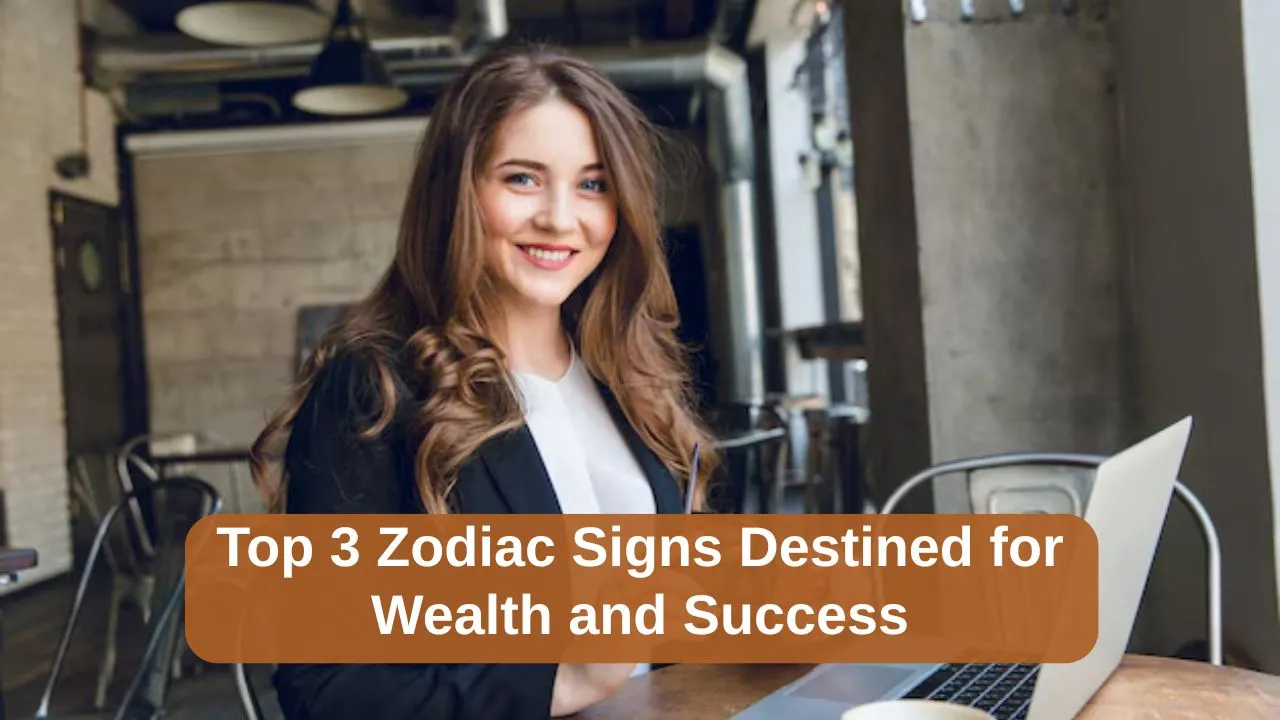 Top 3 Zodiac Signs Destined for Wealth and Success
