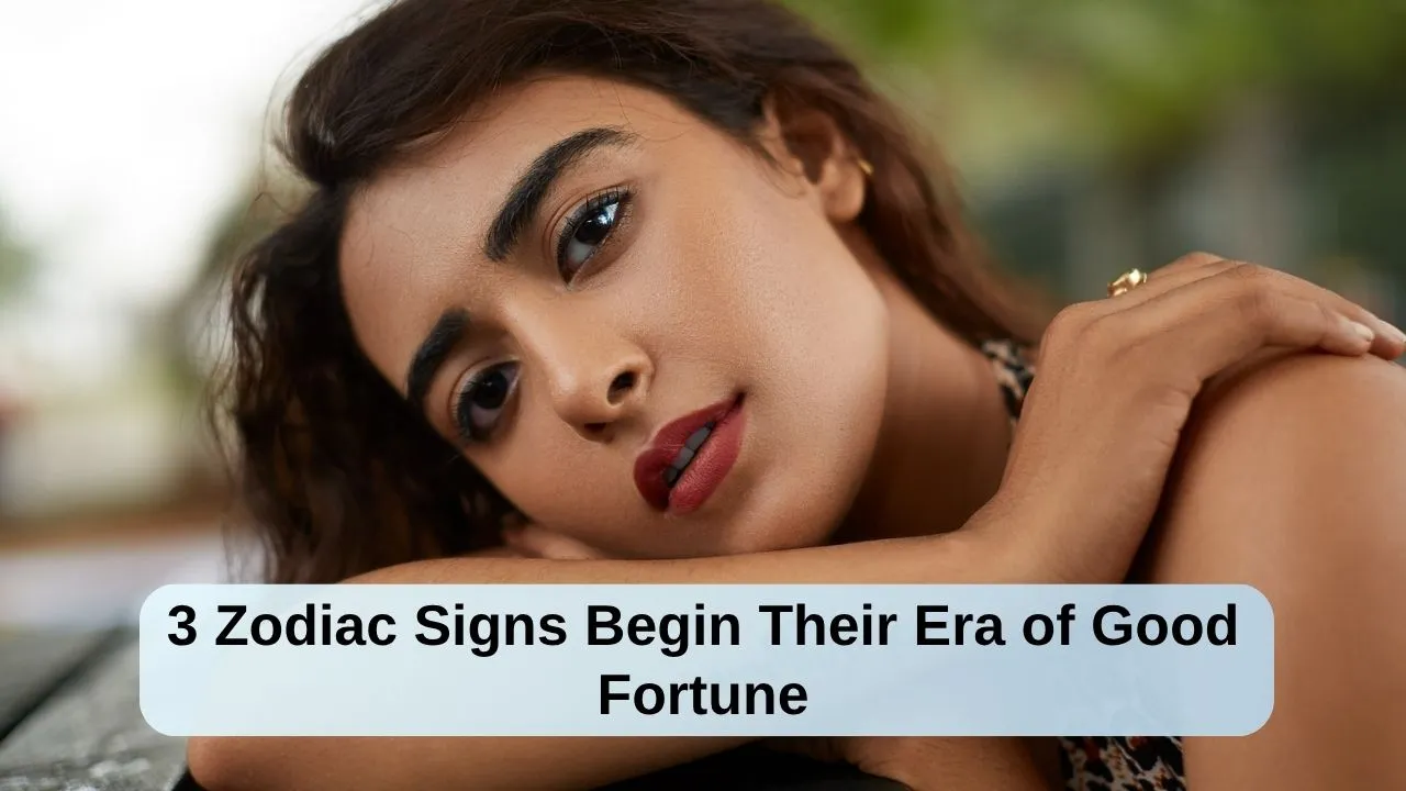 3 Zodiac Signs Begin Their Era of Good Fortune