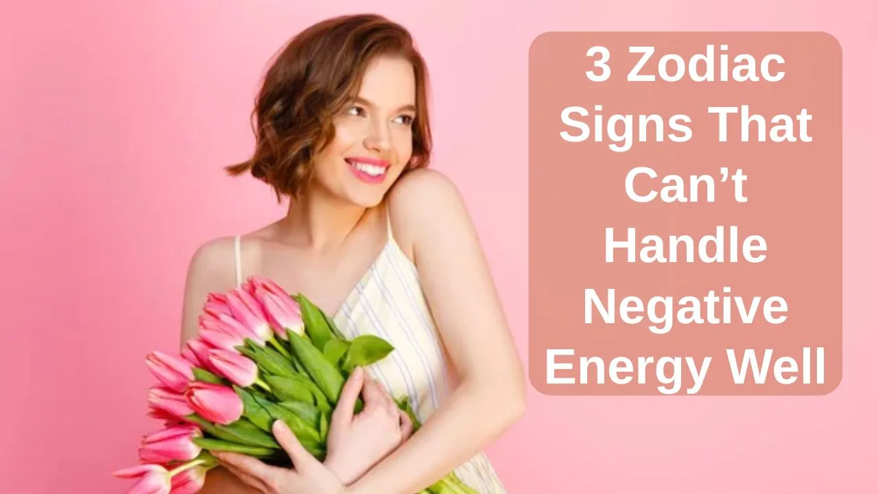 3 Zodiac Signs That Can’t Handle Negative Energy Well