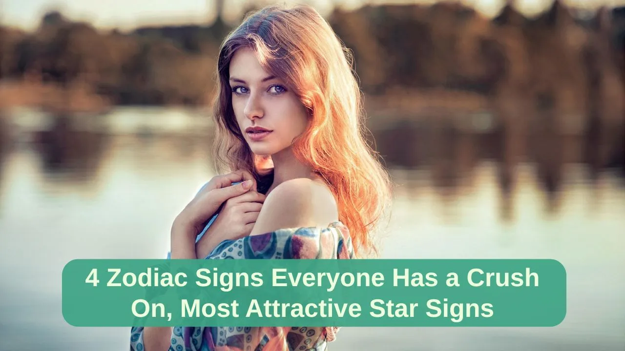 4 Zodiac Signs Everyone Has a Crush On, Most Attractive Star Signs