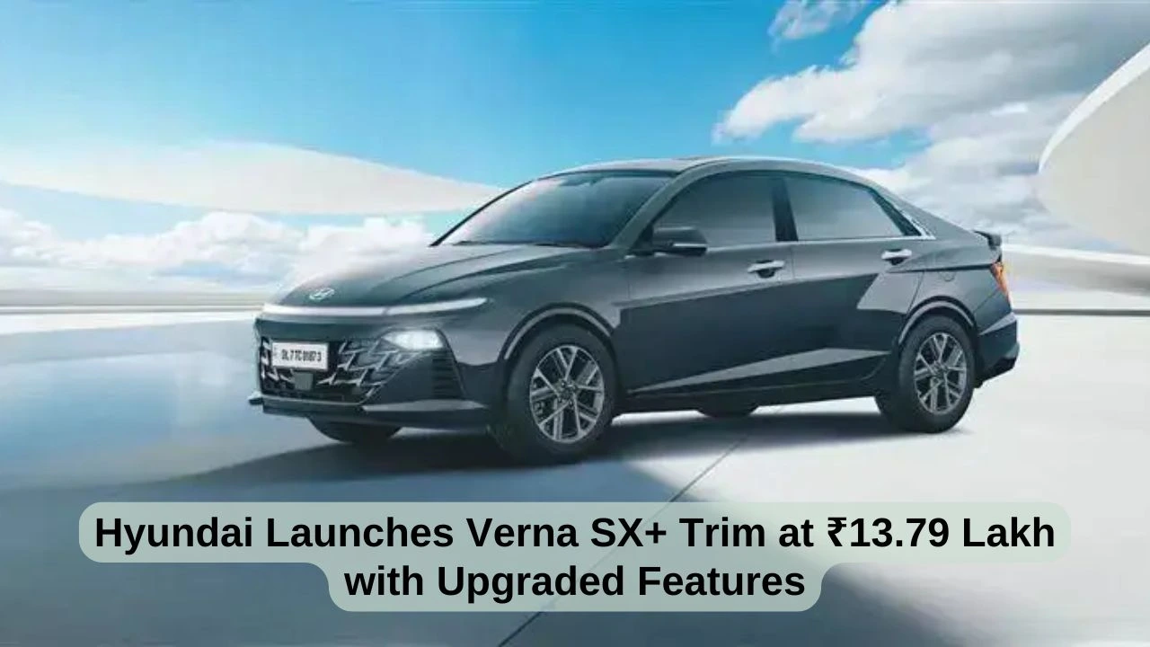 Hyundai Launches Verna SX+ Trim at ₹13.79 Lakh with Upgraded Features