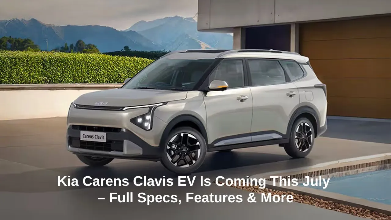 Kia Carens Clavis EV Is Coming This July – Full Specs, Features & More