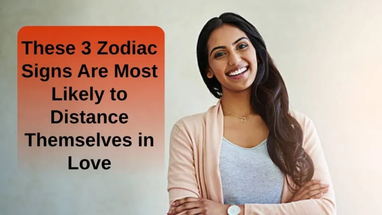 These 3 Zodiac Signs Are Most Likely to Distance Themselves in Love
