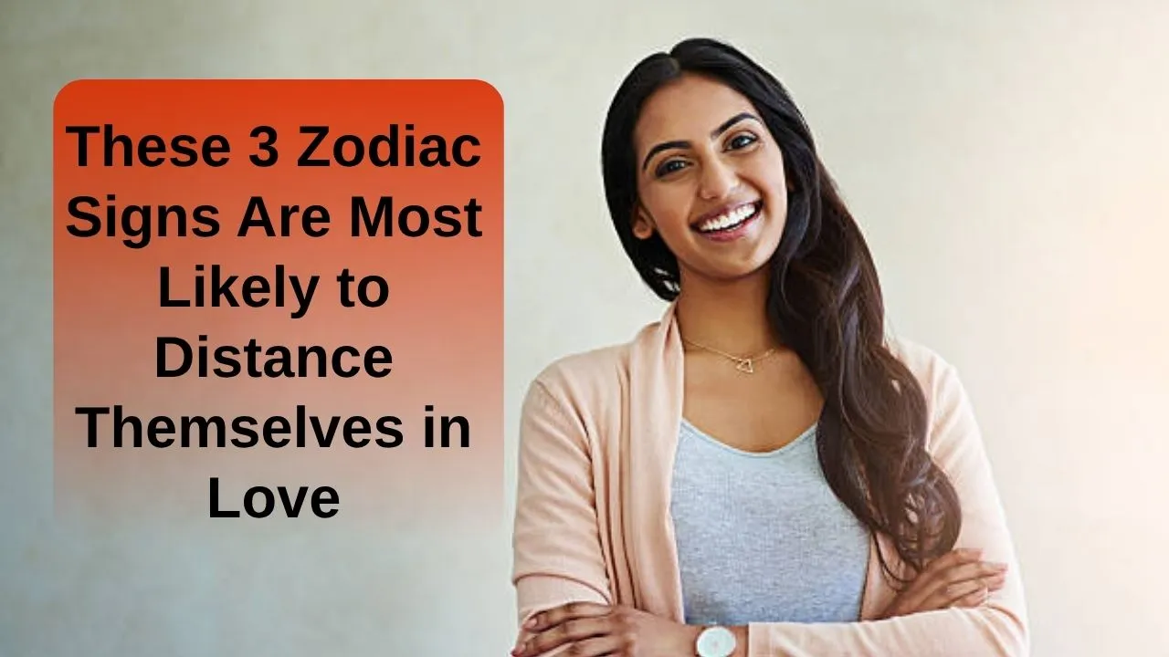 These 3 Zodiac Signs Are Most Likely to Distance Themselves in Love