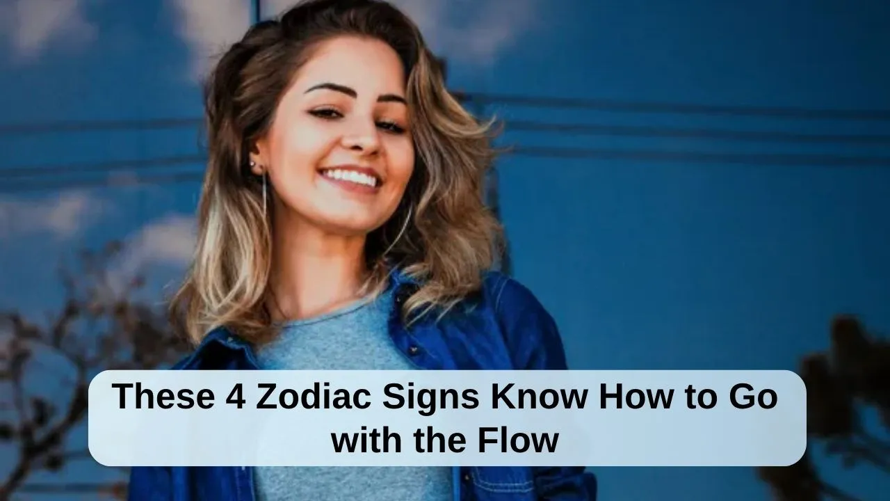 These 4 Zodiac Signs Know How to Go with the Flow