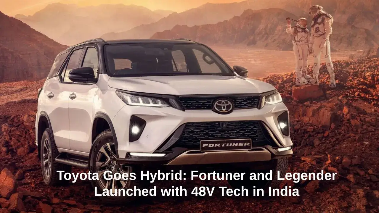 Toyota Goes Hybrid Fortuner and Legender Launched with 48V Tech in India