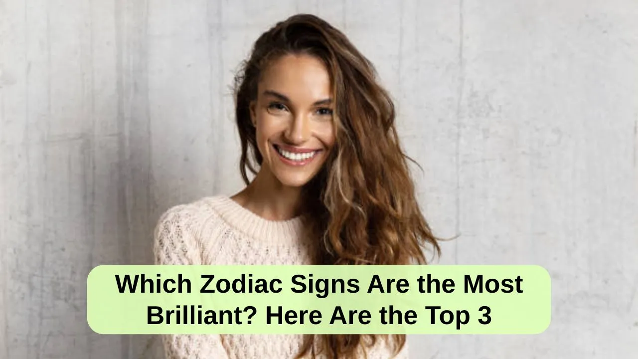 Which Zodiac Signs Are the Most Brilliant Here Are the Top 3